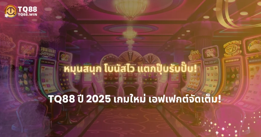 เปิดตัวเกมสล็อตใหม่ปี 2025 จาก TQ88 เอฟเฟกต์จัดเต็ม โบนัสแตกไว